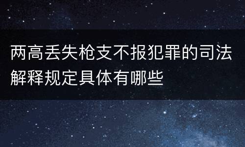 两高丢失枪支不报犯罪的司法解释规定具体有哪些