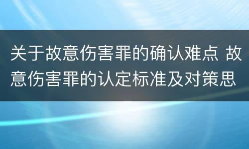 关于故意伤害罪的确认难点 故意伤害罪的认定标准及对策思想感悟