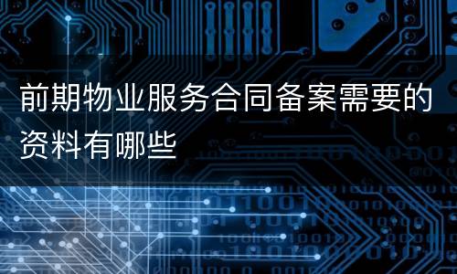 前期物业服务合同备案需要的资料有哪些