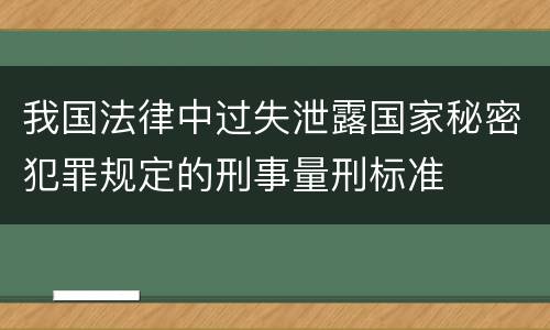 我国法律中过失泄露国家秘密犯罪规定的刑事量刑标准
