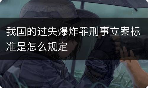 我国的过失爆炸罪刑事立案标准是怎么规定