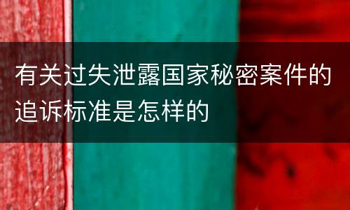 有关过失泄露国家秘密案件的追诉标准是怎样的