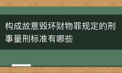 构成故意毁坏财物罪规定的刑事量刑标准有哪些