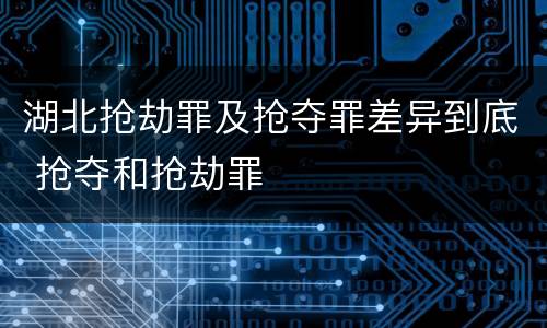 湖北抢劫罪及抢夺罪差异到底 抢夺和抢劫罪