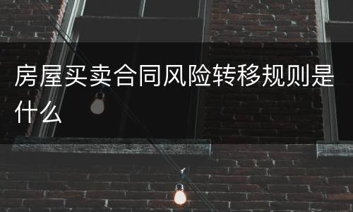 房屋买卖合同风险转移规则是什么