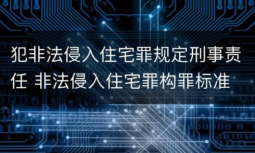 犯非法侵入住宅罪规定刑事责任 非法侵入住宅罪构罪标准