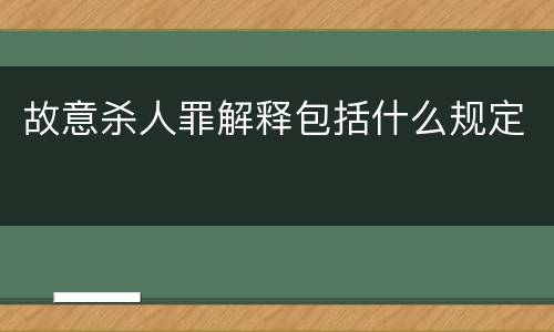 故意杀人罪解释包括什么规定