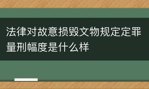 法律对故意损毁文物规定定罪量刑幅度是什么样