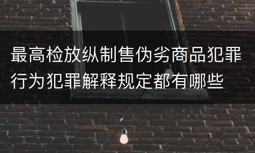 最高检放纵制售伪劣商品犯罪行为犯罪解释规定都有哪些