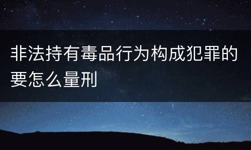 非法持有毒品行为构成犯罪的要怎么量刑