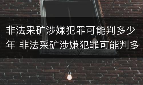 非法采矿涉嫌犯罪可能判多少年 非法采矿涉嫌犯罪可能判多少年呢