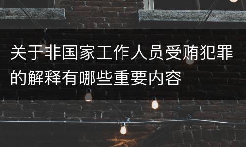 关于非国家工作人员受贿犯罪的解释有哪些重要内容
