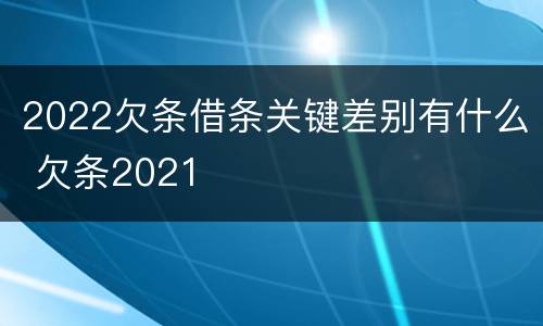 2022欠条借条关键差别有什么 欠条2021