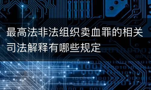 最高法非法组织卖血罪的相关司法解释有哪些规定