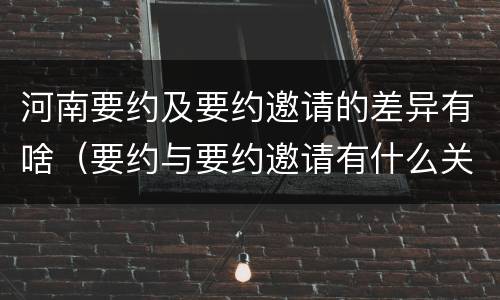 河南要约及要约邀请的差异有啥（要约与要约邀请有什么关系）
