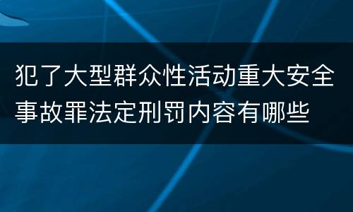 犯了大型群众性活动重大安全事故罪法定刑罚内容有哪些