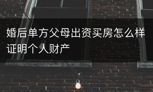 婚后单方父母出资买房怎么样证明个人财产
