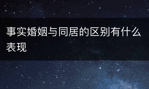 事实婚姻与同居的区别有什么表现
