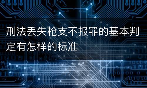 刑法丢失枪支不报罪的基本判定有怎样的标准