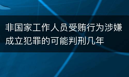 非国家工作人员受贿行为涉嫌成立犯罪的可能判刑几年