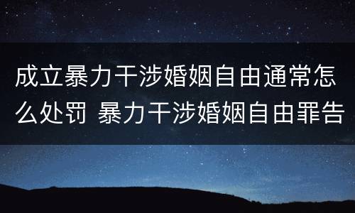 成立暴力干涉婚姻自由通常怎么处罚 暴力干涉婚姻自由罪告诉才处理