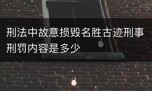 刑法中故意损毁名胜古迹刑事刑罚内容是多少