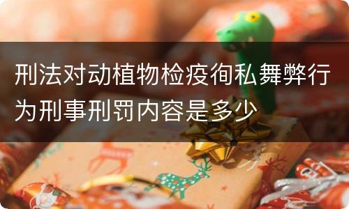 刑法对动植物检疫徇私舞弊行为刑事刑罚内容是多少