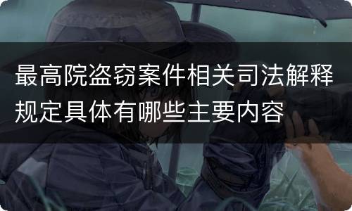 最高院盗窃案件相关司法解释规定具体有哪些主要内容