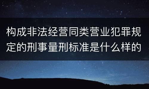 构成非法经营同类营业犯罪规定的刑事量刑标准是什么样的