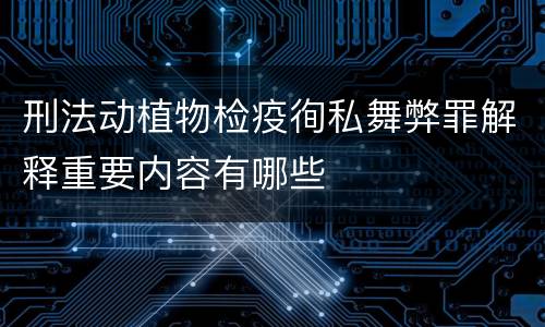 刑法动植物检疫徇私舞弊罪解释重要内容有哪些