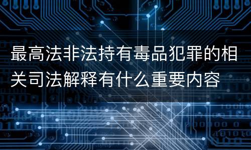 最高法非法持有毒品犯罪的相关司法解释有什么重要内容