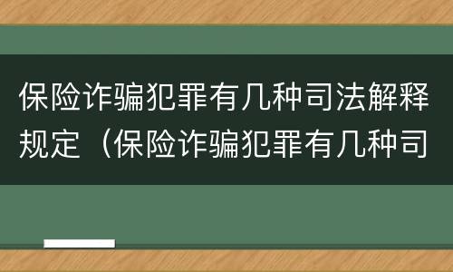 保险诈骗犯罪有几种司法解释规定（保险诈骗犯罪有几种司法解释规定的）