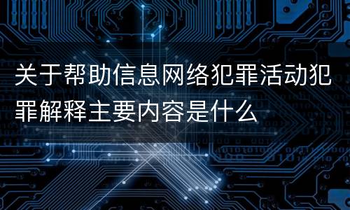 关于帮助信息网络犯罪活动犯罪解释主要内容是什么