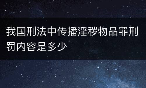 我国刑法中传播淫秽物品罪刑罚内容是多少
