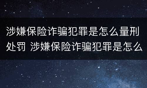 涉嫌保险诈骗犯罪是怎么量刑处罚 涉嫌保险诈骗犯罪是怎么量刑处罚的