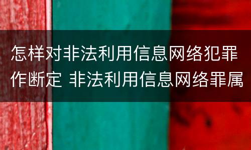 怎样对非法利用信息网络犯罪作断定 非法利用信息网络罪属于什么案件