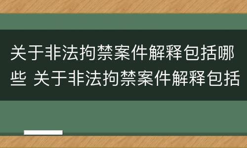 关于非法拘禁案件解释包括哪些 关于非法拘禁案件解释包括哪些内容