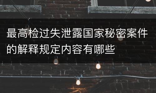 最高检过失泄露国家秘密案件的解释规定内容有哪些