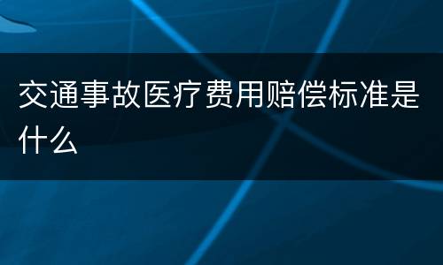 交通事故医疗费用赔偿标准是什么