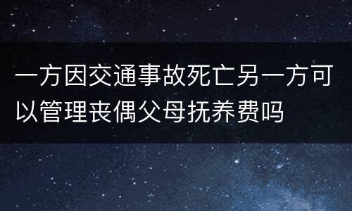一方因交通事故死亡另一方可以管理丧偶父母抚养费吗