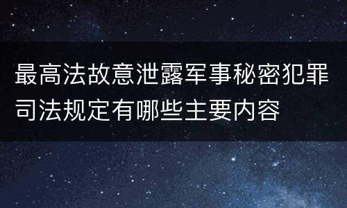 最高法故意泄露军事秘密犯罪司法规定有哪些主要内容
