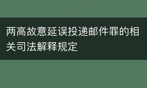 两高故意延误投递邮件罪的相关司法解释规定