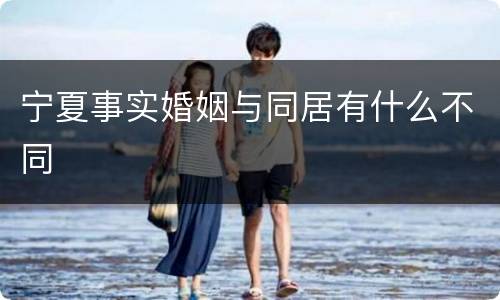 宁夏事实婚姻与同居有什么不同
