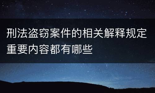 刑法盗窃案件的相关解释规定重要内容都有哪些