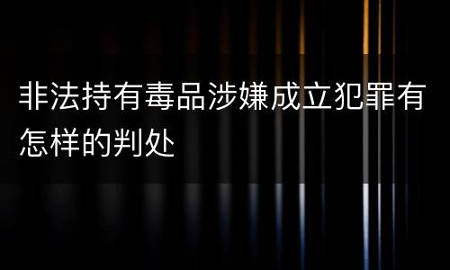 非法持有毒品涉嫌成立犯罪有怎样的判处