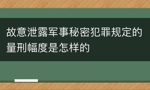 故意泄露军事秘密犯罪规定的量刑幅度是怎样的