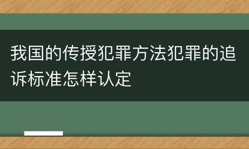 我国的传授犯罪方法犯罪的追诉标准怎样认定