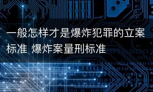 一般怎样才是爆炸犯罪的立案标准 爆炸案量刑标准