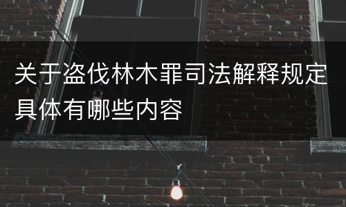 关于盗伐林木罪司法解释规定具体有哪些内容