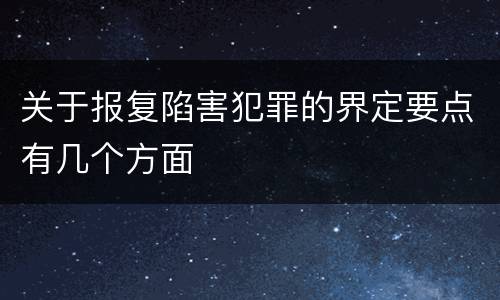 关于报复陷害犯罪的界定要点有几个方面